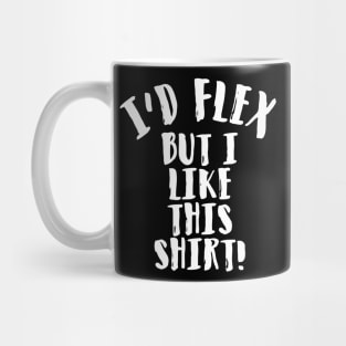 I'd Flex But I Like This Shirt Mug